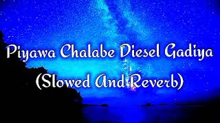 Piyawa Chalabe Diesel Gadiya Slowed And Reverb [upl. by Leinadnhoj]